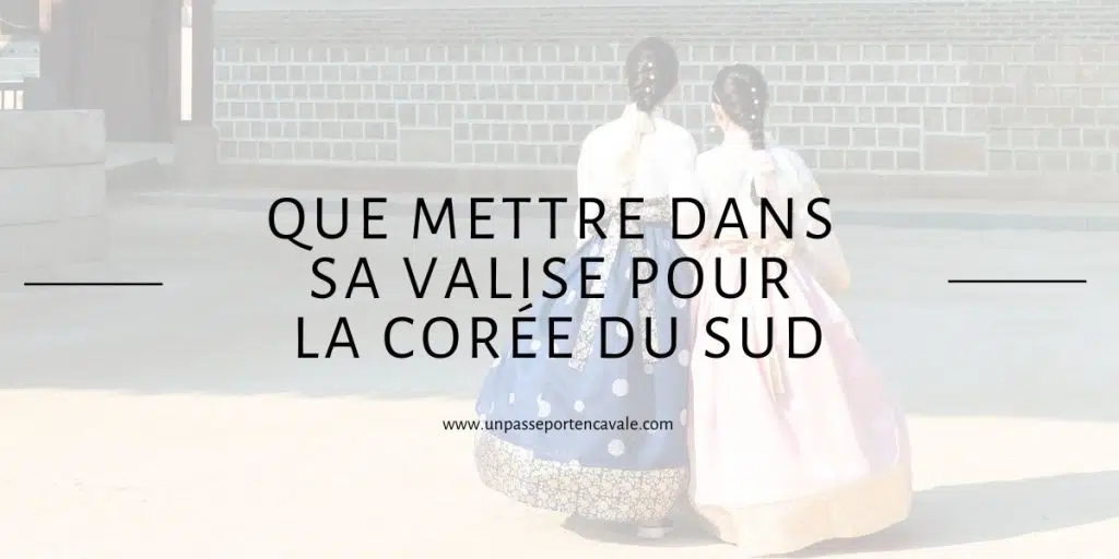Que mettre dans sa valise pour voyager en Corée du Sud