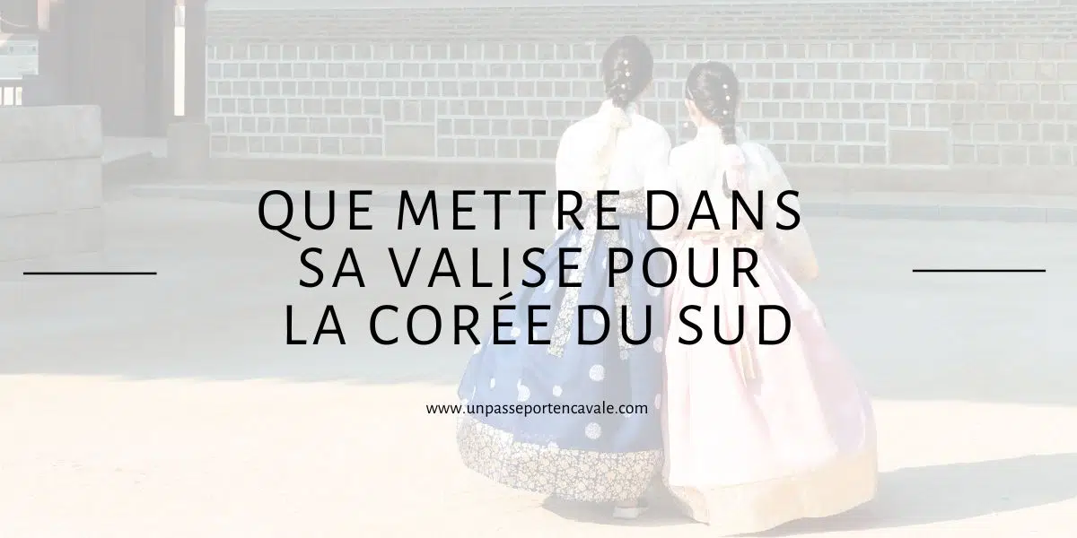 Que mettre dans sa valise pour voyager en Corée du Sud