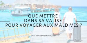 Préparer sa valise pour les Maldives