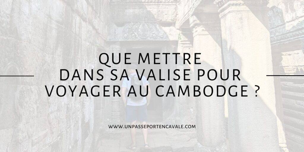 Que mettre dans sa valise pour voyager au Cambodge ?