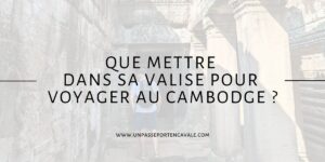Que mettre dans sa valise pour voyager au Cambodge ?